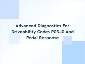 A Guide to Diagnosing P0340 and Pedal Response Issues