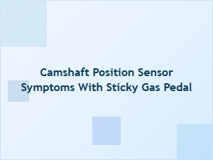 Sticky Gas Pedal Linked to a Bad Camshaft Sensor