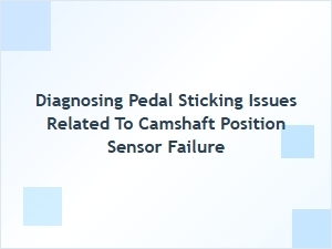 Diagnosing Pedal Sticking Issues and Camshaft Sensor Failure