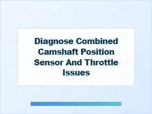 Diagnosing Combined Camshaft Sensor and Throttle Issues