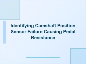 A Failing Camshaft Sensor Can Cause Pedal Resistance